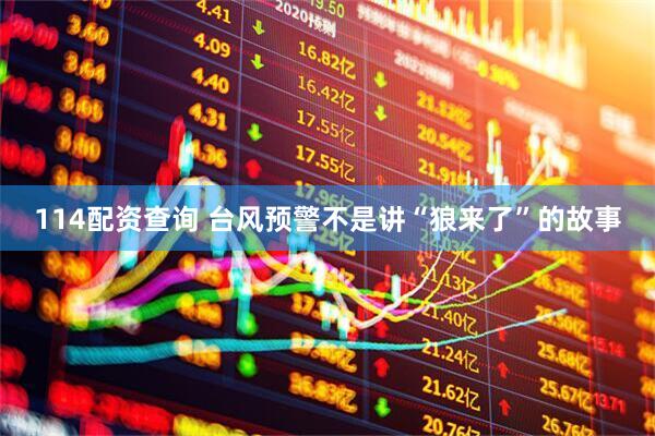 114配资查询 台风预警不是讲“狼来了”的故事